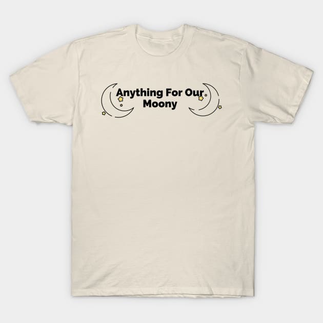 Anything For Our Moony T-Shirt by MoreArt15